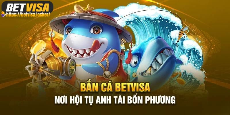 Bắn cá BETVISA hiện đang là điểm đến của đông đảo giới gamer 