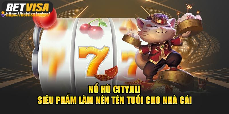 Nổ hũ Jili city - Khám Phá Sân Chơi Đẳng cấp Số 1 Châu Á